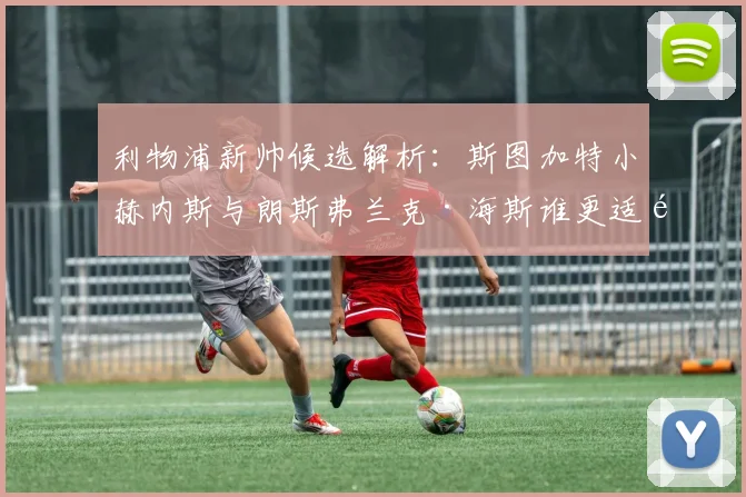 利物浦新帅候选解析：斯图加特小赫内斯与朗斯弗兰克·海斯谁更适配？
