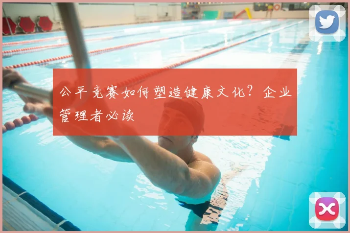 公平竞赛如何塑造健康文化?企业管理者必读