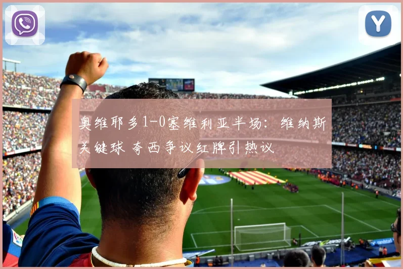 奥维耶多1-0塞维利亚半场：维纳斯关键球 夸西争议红牌引热议